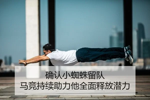确认小蜘蛛留队 马竞持续助力他全面释放潜力
